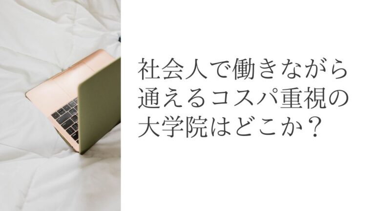 社会人で働きながら通えるコスパ重視の大学院はどこか？