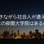 働きながら社会人が通える夜間の東大大学院はあるの？アイキャッチ画像