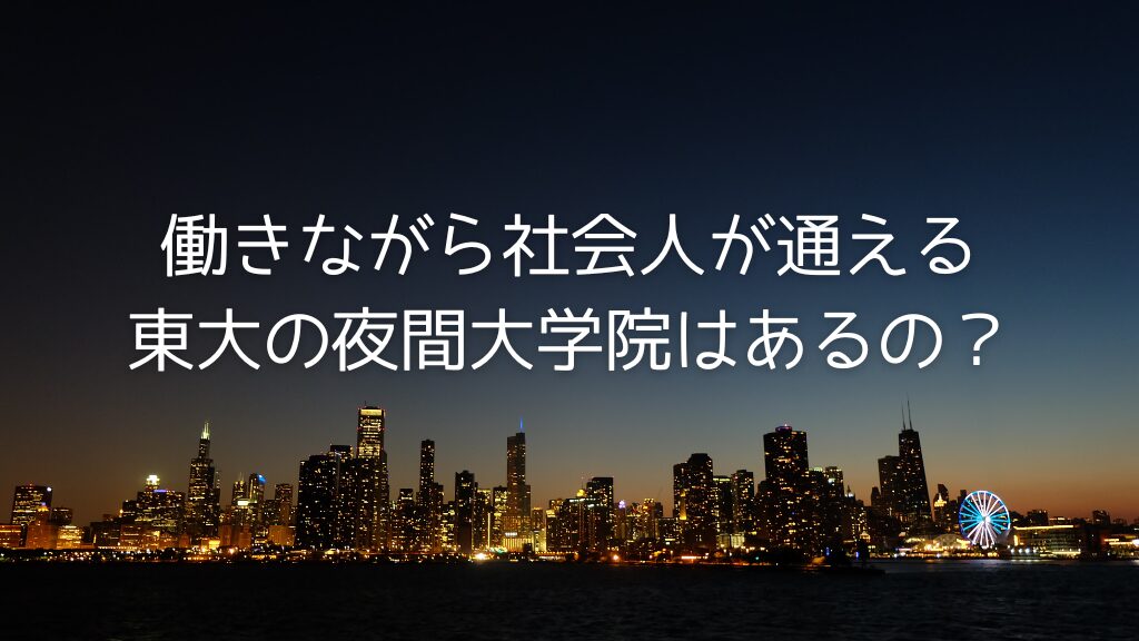 働きながら社会人が通える夜間の東大大学院はあるの？アイキャッチ画像